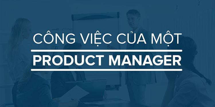 Product Manager đảm nhận nhiều vai trò trong công ty