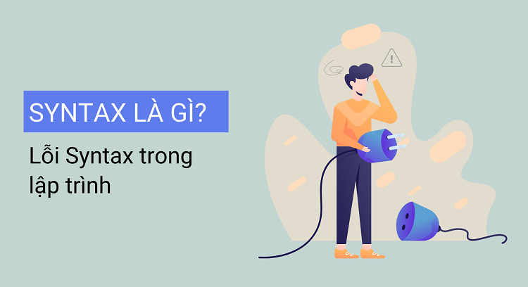 Syntax là gì? Một số lỗi cú pháp Syntax thường gặp trong lập trình